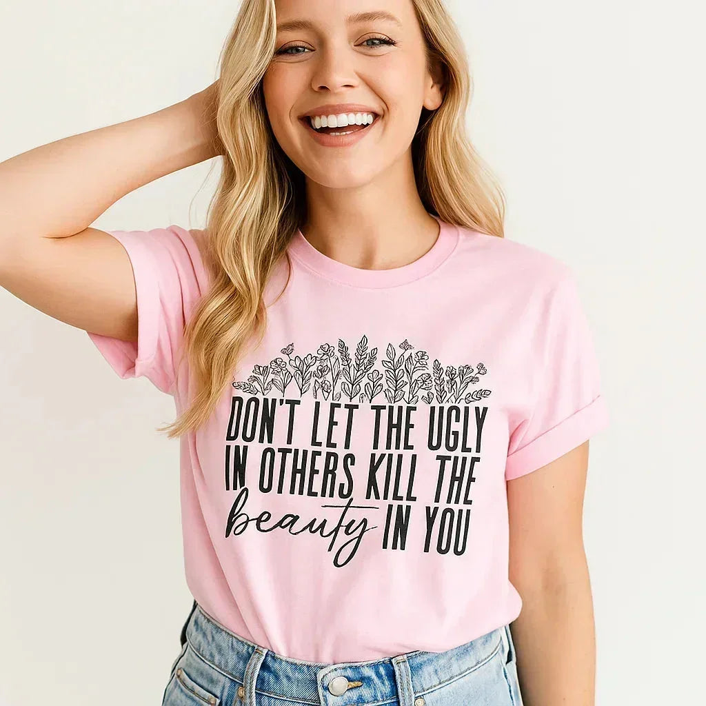 Don't Let the Ugly Kill Beauty Tee, Inspirational Shirt